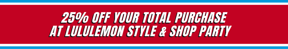 25% off your total purchase at Lululemon style & shop party